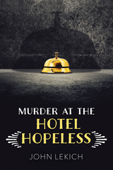 Murder at the Hotel Hopeless - John Lekich