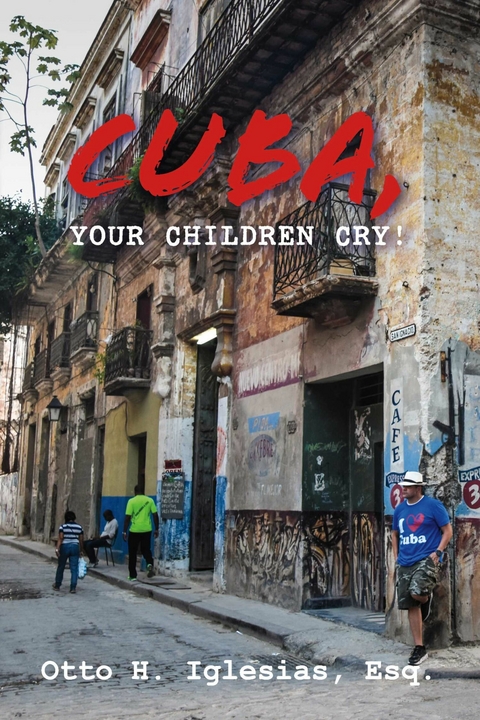 Cuba, Your Children Cry! -  Otto H. Iglesias Esq.