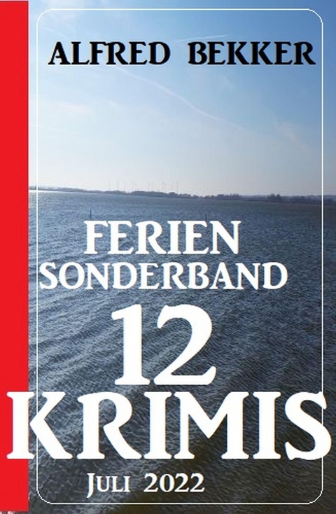 Ferien Sonderband 12 Krimis Juli 2022 - Alfred Bekker