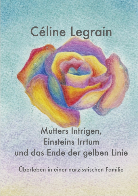 Mutters Intrigen, Einsteins Irrtum und das Ende der gelben Linie - Céline Legrain