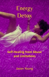 Energy Detox: Self-Healing from Abuse and Limitations - Jason Young