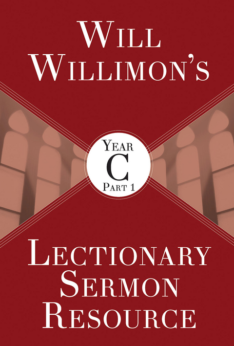 Will Willimon's Lectionary Sermon Resource, Year C Part 1 - William H. Willimon