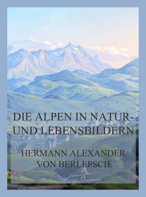 Die Alpen in Natur- und Lebensbildern - Hermann Alexander Von Berlepsch