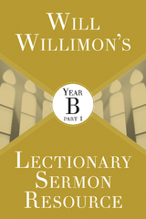 Will Willimon's Lectionary Sermon Resource: Year B Part 1 -  Bishop William H. Willimon