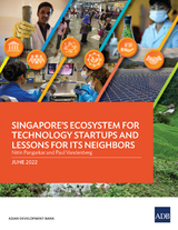 Singapore’s Ecosystem for Technology Startups and Lessons for Its Neighbors