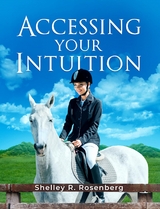 Accessing Your Intuition -  Shelley R Rosenberg