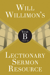 Will Willimon's Lectionary Sermon Resource: Year B Part 2 -  Bishop William H. Willimon