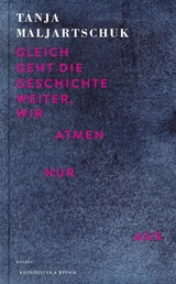 Gleich geht die Geschichte weiter, wir atmen nur aus -  Tanja Maljartschuk