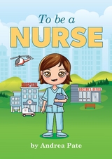 To be a Nurse - Andrea M Pate