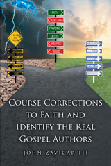 Course Corrections to Faith and Identify the Real Gospel Authors - John Zavicar