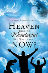 Heaven Will Be Wonderful, But What About Now? - Carrol Daniels Gowan