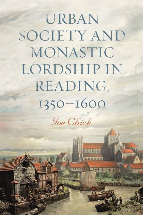 Urban Society and Monastic Lordship in Reading, 1350-1600 -  Joe Chick