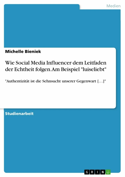 Wie Social Media Influencer dem Leitfaden der Echtheit folgen. Am Beispiel "luiseliebt" - Michelle Bieniek