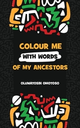 Colour Me With Words of My Ancestors - Oluwatosin Omotoso