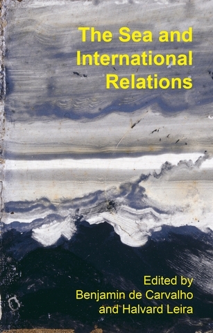 The Sea and International Relations - Benjamin de Carvalho; Halvard Leira
