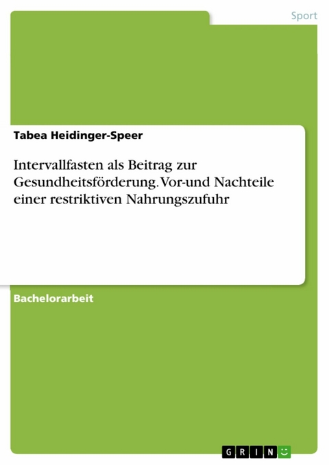 Intervallfasten als Beitrag zur Gesundheitsförderung. Vor-und Nachteile einer restriktiven Nahrungszufuhr - Tabea Heidinger-Speer