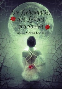 Die Geheimnisse des Lebens ergründen - Anna Maria Kastl