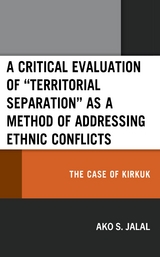 Critical Evaluation of &quote;Territorial Separation&quote; as a Method of Addressing Ethnic Conflicts -  Ako S. Jalal