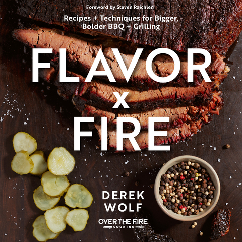 Flavor by Fire : Recipes and Techniques for Bigger, Bolder BBQ and Grilling -  Derek Wolf