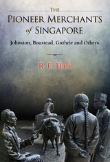 PIONEER MERCHANTS OF SINGAPORE, THE - R E Hale