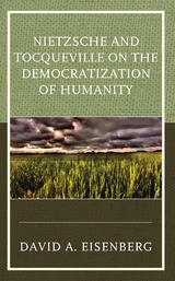 Nietzsche and Tocqueville on the Democratization of Humanity -  David A. Eisenberg