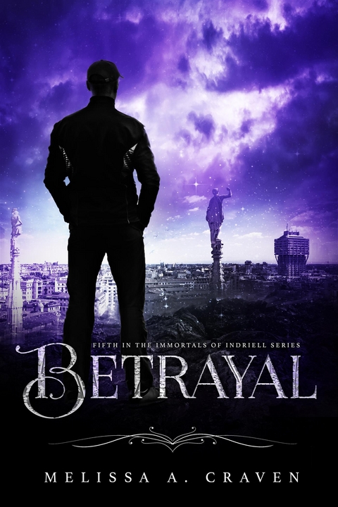 Betrayal: A Dark Urban Fantasy Royalty Romance (Immortals of Indriell Book 5) - Melissa A Craven