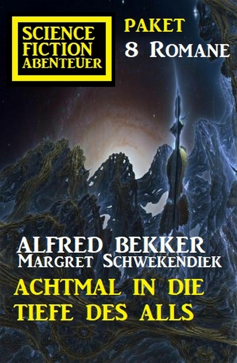 Achtmal in die Tiefe des Alls: Science Fiction Abenteuer Paket 8 Romane -  Alfred Bekker,  Margret Schwekendiek