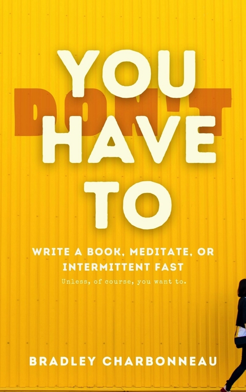 You Don't Have To Intermittent Fast, Meditate, or Write a Book -  Bradey Charbonneau