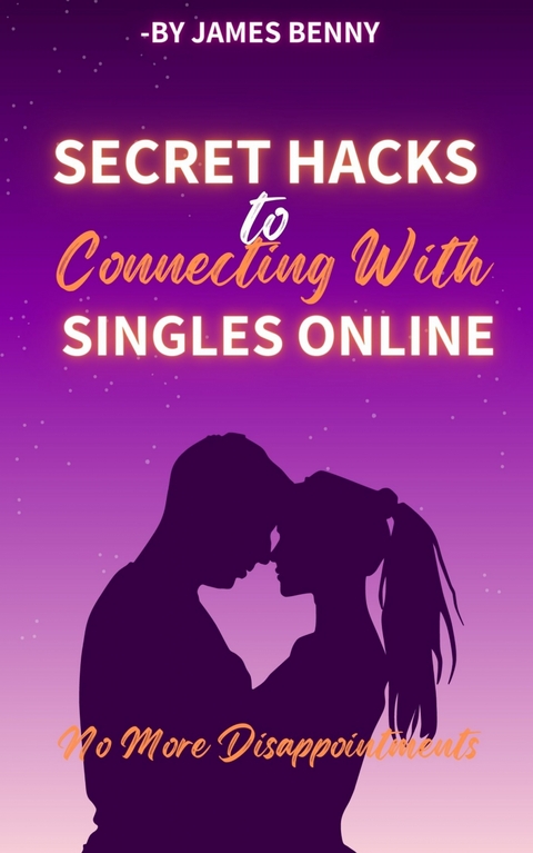 Secret Hacks to Connecting With Singles Online - James Benny