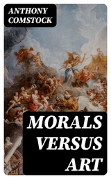 Morals Versus Art - Anthony Comstock