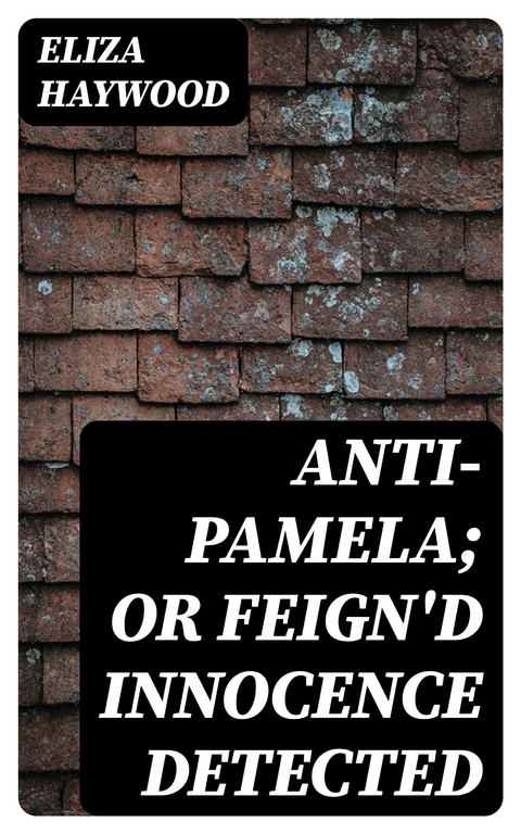 Anti-Pamela; or Feign'd Innocence Detected - Eliza Haywood