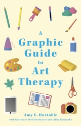 Graphic Guide to Art Therapy -  Gaelynn P. Wolf Bordonaro,  Amy E. Huxtable,  Libby Schmanke