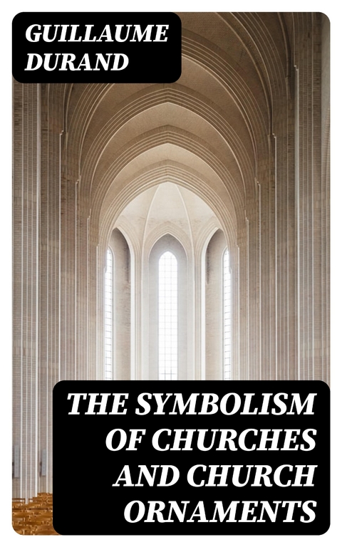 The Symbolism of Churches and Church Ornaments - Guillaume Durand