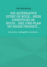 Die alternative Story of Rock... Mein unnötiges 38. Buch... Ziel und Plan ist meine Freiheit... - Gerd Steinkoenig