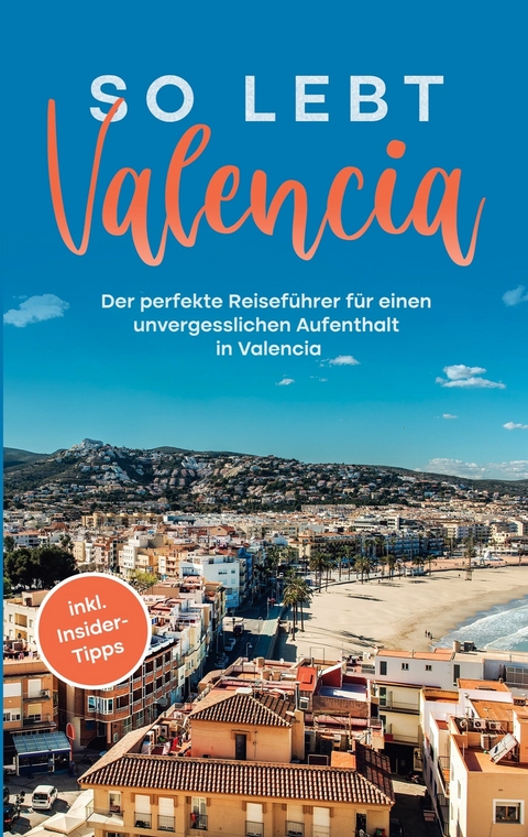 So lebt Valencia: Der perfekte Reiseführer für einen unvergesslichen Aufenthalt in Valencia - inkl. Insider-Tipps - Sandra Wallenstein