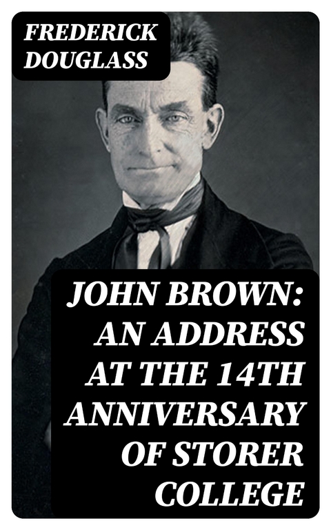 John Brown: An Address at the 14th Anniversary of Storer College - Frederick Douglass