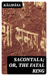 Sacontala; or, The Fatal Ring -  Kālidāsa