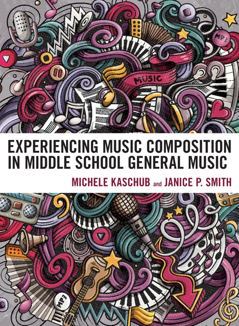 Experiencing Music Composition in Middle School General Music -  Michele Kaschub,  Janice P. Smith