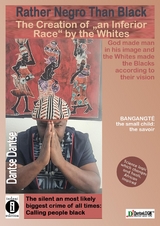Rather Negro Than Black The Creation of "an Inferior Race" by the Whites God made man in his image and the Whites made the Blacks according to their vision - Dantse Dantse