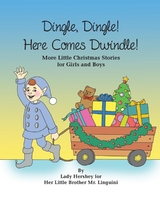 Dingle, Dingle! Here Comes Dwindle! More Little Christmas Stories for Girls and Boys by Lady Hershey for Her Little Brother Mr. Linguini -  Olivia Civichino