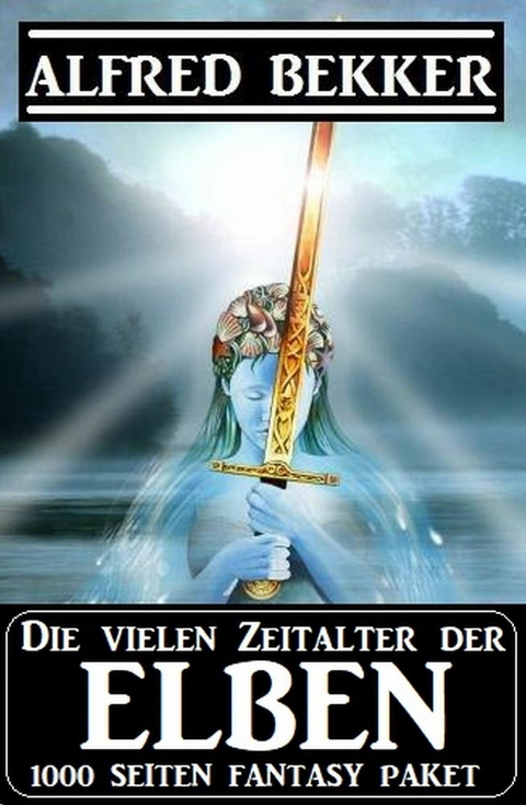 Die vielen Zeitalter der Elben: 1000 Seiten Fantasy Paket -  Alfred Bekker