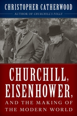 Churchill, Eisenhower, and the Making of the Modern World -  Christopher Catherwood