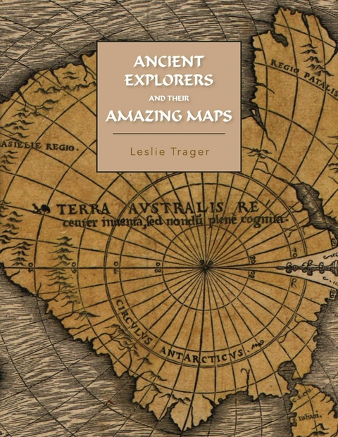 Ancient Explorers and Their Amazing Maps -  Leslie Trager