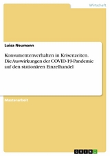 Konsumentenverhalten in Krisenzeiten. Die Auswirkungen der COVID-19-Pandemie  auf den stationären Einzelhandel -  Luisa Neumann