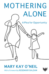 Mothering Alone : A Plea for Opportunity -  Mary Kay O'Neil