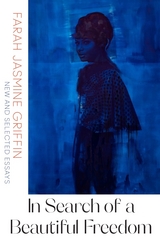 In Search of a Beautiful Freedom: New and Selected Essays - Farah Jasmine Griffin