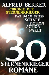 30 Sternenkrieger Romane - Das 3440 Seiten Science Fiction Action Paket: Chronik der Sternenkrieger - Alfred Bekker