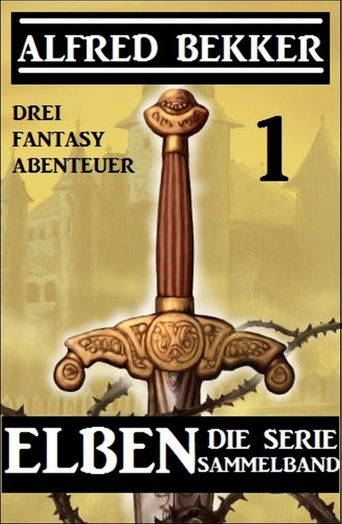 Elben - Die Serie Sammelband 1: Drei Fantasy Abenteuer -  Alfred Bekker