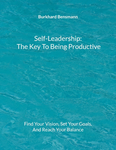 Self-Leadership - The Key To Being Productive -  Burkhard Bensmann