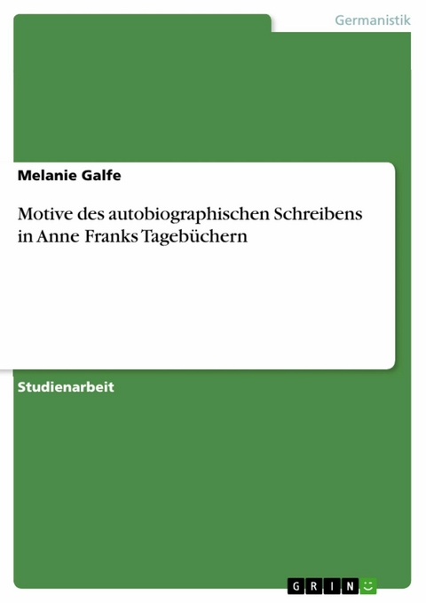 Motive des autobiographischen Schreibens in Anne Franks Tagebüchern - Melanie Galfe